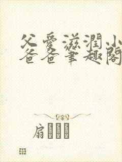 父爱滋润小芹和爸爸笔趣阁全文免费阅读小说