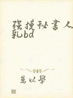 强摸秘书人妻大乳bd