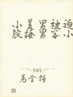 小美男被迫卖屁股接男客小说