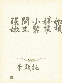 强开小婷嫩苞又嫩又紧视频