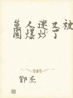 万人迷又被主角团爆炒了