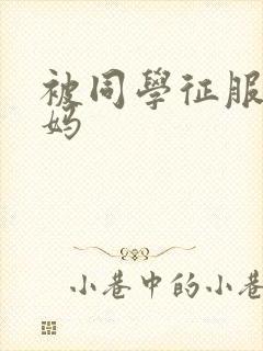 被同学征服的妈妈