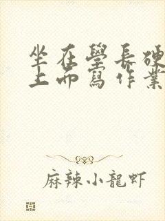 坐在学长硬硬的上面写作业