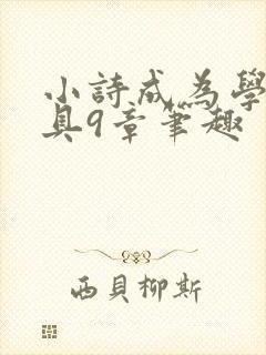 小诗成为学校教具9章笔趣