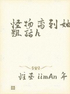 怪物脔到她哭h粗话h