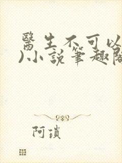 医生不可以(限)小说笔趣阁