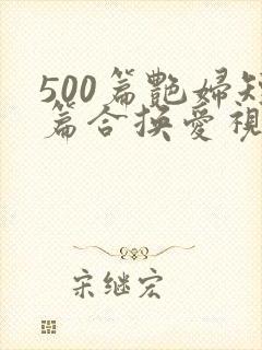 500篇艳妇短篇合换爱视频