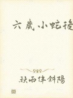 六岁小蛇后