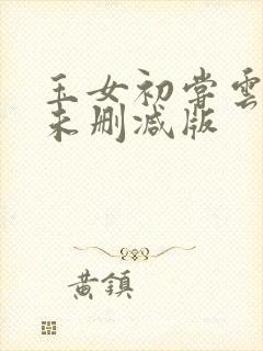 玉女初尝云雨清未删减版