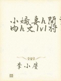 小娇妻h开荤粗肉h文1v1将军