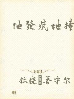 他发疯地撞着他