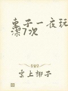 东子一夜玩弄白洁7次