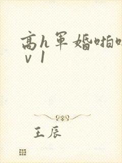 高h军婚啪啪1ⅴ1