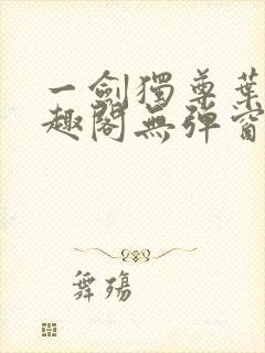 一剑独尊叶玄笔趣阁无弹窗