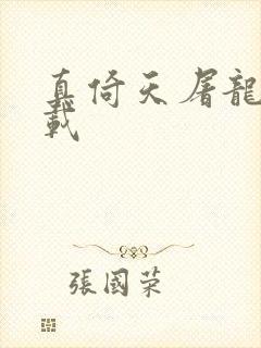 真倚天屠龙记下载