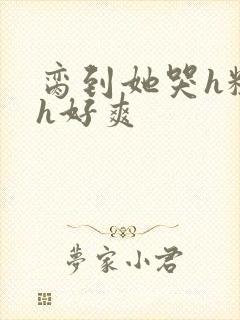 脔到她哭h粗话h好爽封面