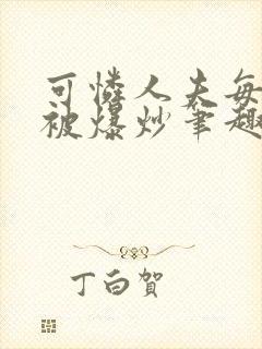 可怜人夫每天都被爆炒笔趣阁