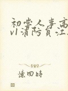 初尝人事高h1v1消防员江秋