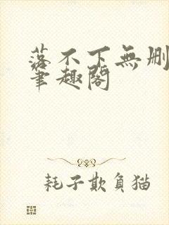 落不下无删减版笔趣阁