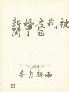 新婚夜我被伴郎开了包