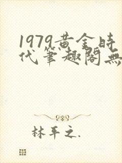 1979黄金时代笔趣阁无弹窗无错版封面