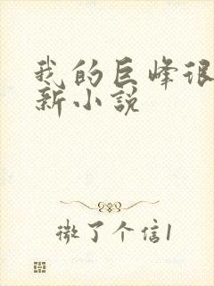我的巨峰很软最新小说
