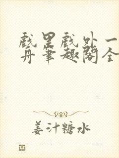 戏里戏外一叶孤舟笔趣阁全文封面