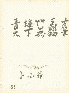 青梅竹马有时尽天下无猫笔趣阁