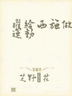 曜给西施做剧烈运动