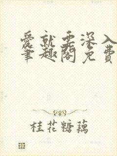 爱就要深入浅出笔趣阁免费阅读