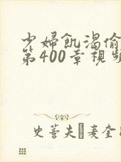 少妇饥渴偷公乱第400章视频