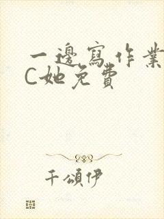 一边写作业一边C她免费