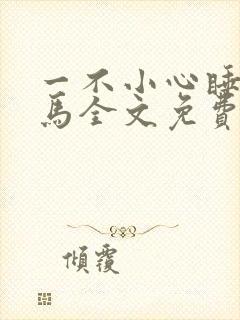 一不小心睡了竹马全文免费阅读