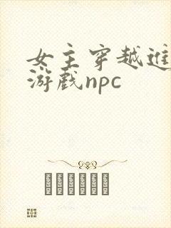 女主穿越进18游戏npc