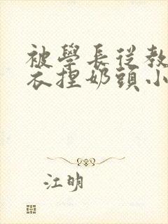 被学长从教室扒衣捏奶头小说