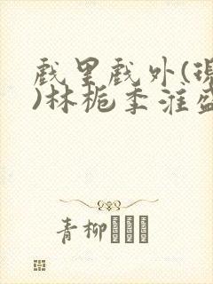 戏里戏外(现场)林栀季淮盛笔趣阁