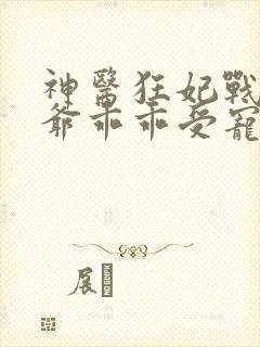 神医狂妃战神王爷乖乖受宠免费阅读