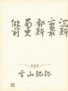 做局都市沉浮超前更新最新