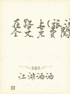 在路上(旅游)全文免费阅读笔趣阁