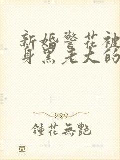 新婚警花被迫献身黑老大的小说封面