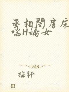 丞相闺房床榻粗喘H娇女