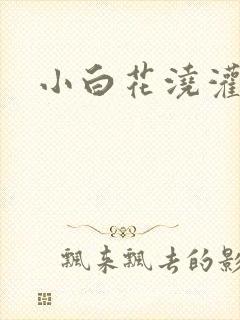 小白花浇灌日常