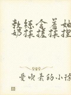 教练含着她的乳奶揉搓揉捏电影