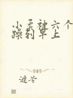 小柔被六个男人躁到早上