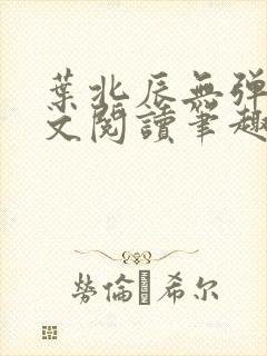 叶北辰无弹窗全文阅读笔趣阁