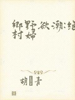 乡野欲潮:绝色村妇