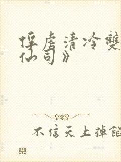 俘虏清冷双性美仙司》