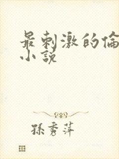 最刺激的伦子伦小说