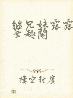 继兄妹露露小说笔趣阁