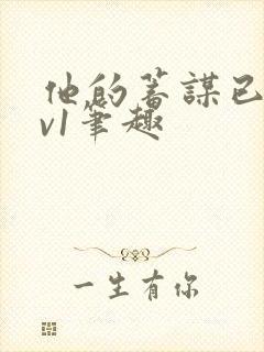 他的蓄谋已久1v1笔趣